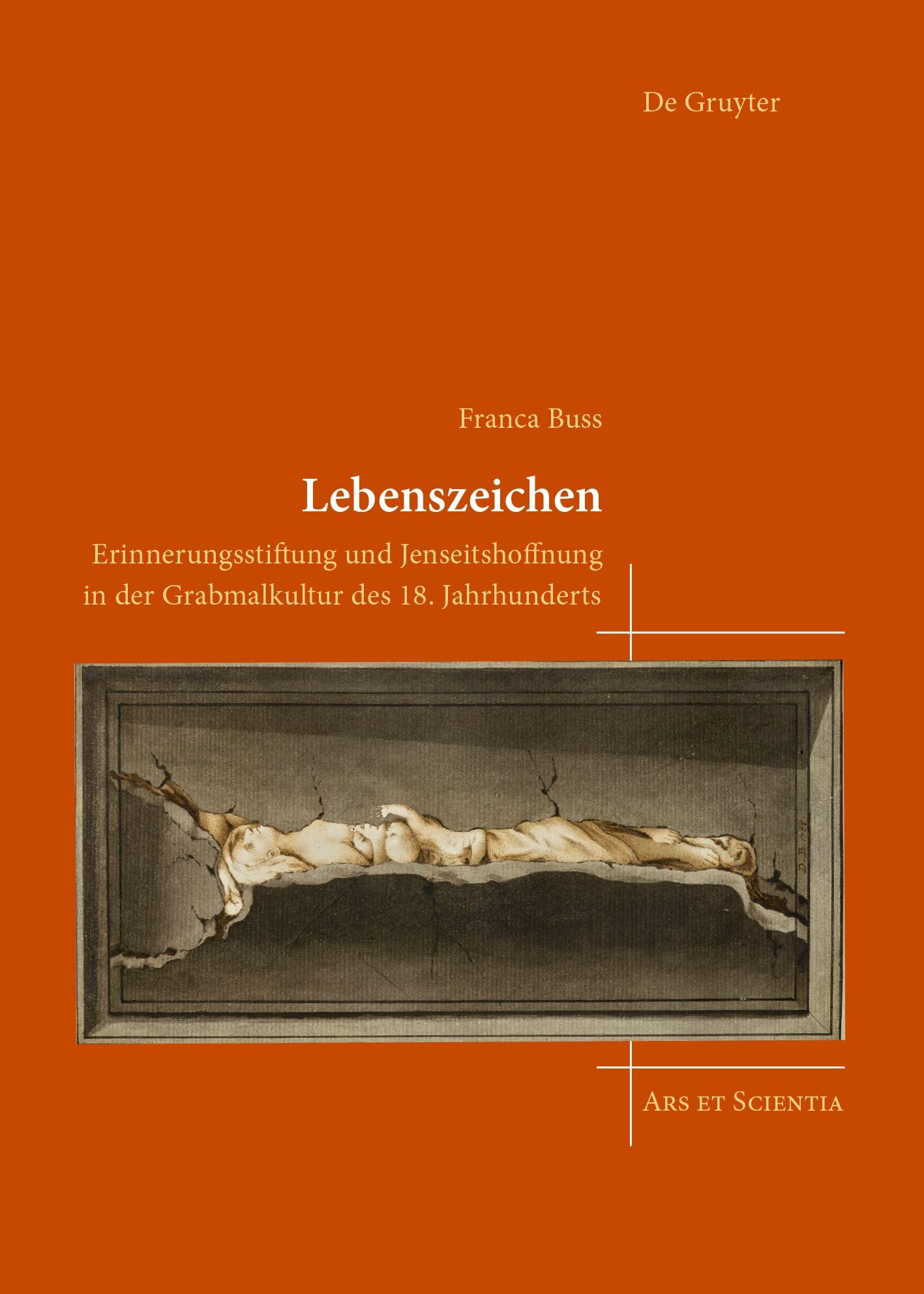 Lebenszeichen: Erinnerungsstiftung und Jenseitshoffnung in der Grabmalkultur des 18. Jahrhunderts (Ars et Scientia, 31)