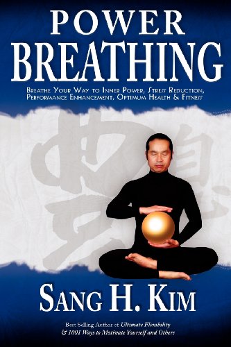 Kim, Sang H. Power Breathing, Breathe Your Way To Inner Power, Stress Reduction, Performance Enhancement, Optimum Health & Fitness