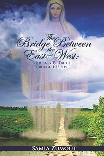 THE BRIDGE BETWEEN THE EAST AND WEST: A Journey to Truth through His Love - 3rd Edition