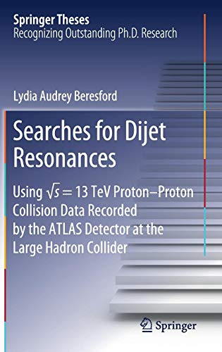 Searches for Dijet Resonances: Using √s = 13 TeV Proton–Proton Collision Data Recorded by the ATLAS Detector at the Large Hadron Collider (Springer Theses)
