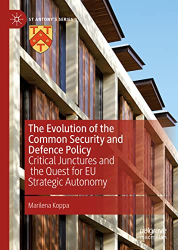 The Evolution of the Common Security and Defence Policy: Critical Junctures and the Quest for EU Strategic Autonomy (St Antony's Series)