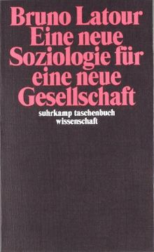 Eine neue Soziologie für eine neue Gesellschaft: Einführung in die Akteur-Netzwerk-Theorie (suhrkamp taschenbuch wissenschaft)