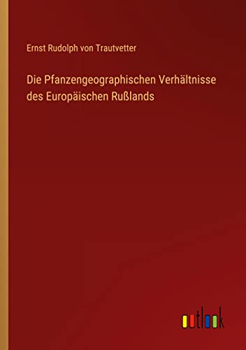 Die Pfanzengeographischen Verhältnisse des Europäischen Rußlands