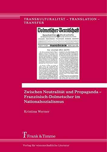 Zwischen Neutralität und Propaganda - Französisch-Dolmetscher im Nationalsozialismus (Transkulturalität - Translation - Transfer)