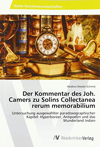 Der Kommentar des Joh. Camers zu Solins Collectanea rerum memorabilium: Untersuchung ausgewählter paradoxographischer Kapitel: Hyperboreer, Antipoden und das Wunderland Indien