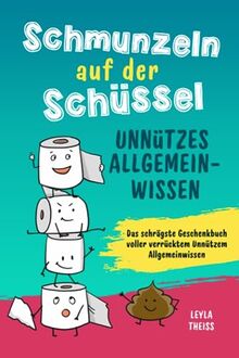 Schmunzeln auf der Schüssel - Unnützes Allgemeinwissen:: Das schrägste Geschenkbuch voller verrücktem Unnützem Allgemeinwissen (Unnützes Wissen von A-Z)