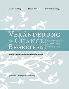 Veränderungen als Chance begreifen: Fusionsprozesse in Orden, Kirche und Gesellschaft, 3: Praktische und wissenschaftliche Aspekte