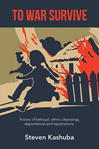 TO WAR SURVIVE: A story of betrayal, ethnic cleansings, deportations and repatriations.