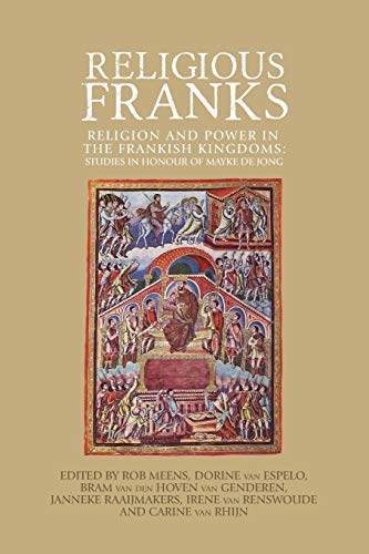 Religious Franks: Religion and power in the Frankish Kingdoms: Studies in honour of Mayke de Jong