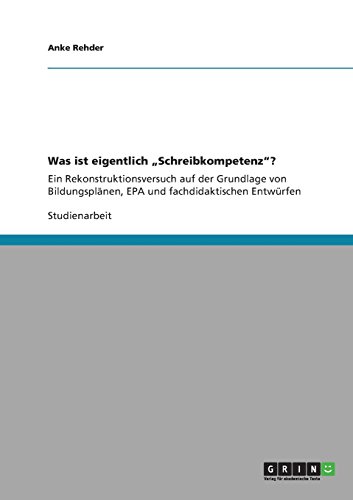 Was ist eigentlich Schreibkompetenz?: Ein Rekonstruktionsversuch auf der Grundlage von Bildungsplänen, EPA und fachdidaktischen Entwürfen