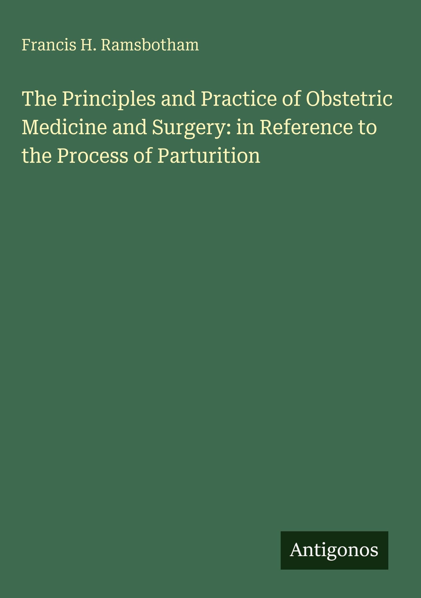 The Principles and Practice of Obstetric Medicine and Surgery: in Reference to the Process of Parturition