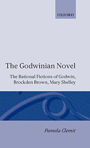 The Godwinian Novel: The Rational Fictions of Godwin, Brockden Brown, Mary Shelley (Oxford English Monographs)