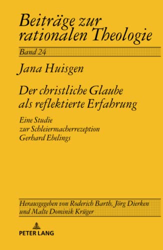Der christliche Glaube als reflektierte Erfahrung: Eine Studie zur Schleiermacherrezeption Gerhard Ebelings (Beiträge zur rationalen Theologie, Band 24)
