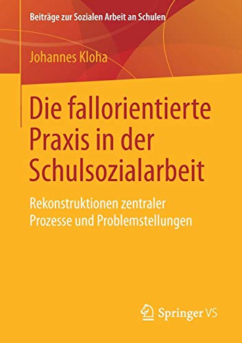 Die fallorientierte Praxis in der Schulsozialarbeit: Rekonstruktionen zentraler Prozesse und Problemstellungen (Beiträge zur Sozialen Arbeit an Schulen, Band 8)