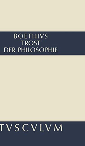 Trost der Philosophie / Consolatio philosophiae: Lateinisch - Deutsch (Sammlung Tusculum)