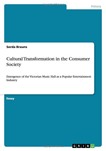 Cultural Transformation in the Consumer Society: Emergence of the Victorian Music Hall as a Popular Entertainment Industry