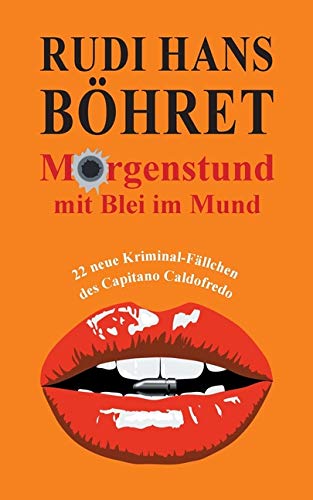 Morgenstund mit Blei im Mund: 22 neue Kriminal-Fällchen des Capitano Caldofredo