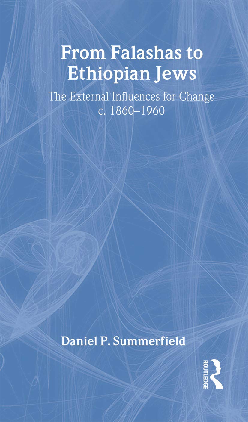 From Falashas to Ethiopian Jews: The External Influences for Change C. 1860-1960 (Routledge Jewish Studies)