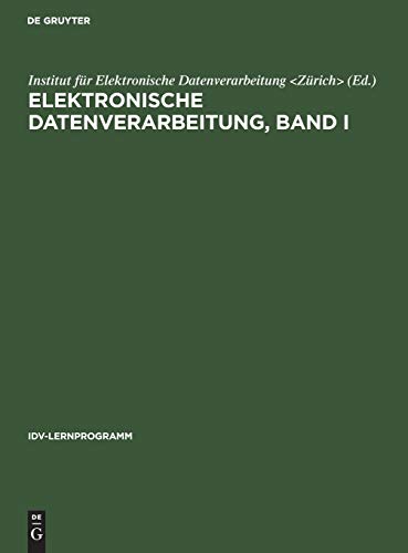 Elektronische Datenverarbeitung, Band I: Ein PU-Lehrgang mit Steuertexten für Manager, Sachbearbeiter, EDV-Fachleute, Studenten, Allgemein-Interessierte (IDV-Lernprogramm)
