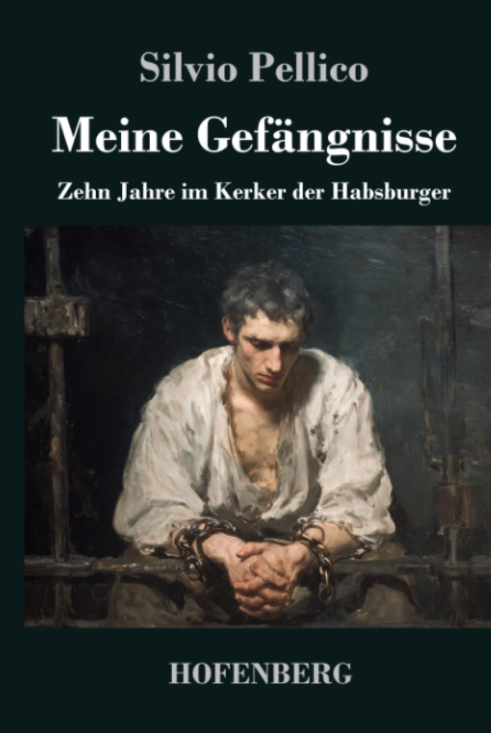 Meine Gefängnisse: Zehn Jahre im Kerker der Habsburger
