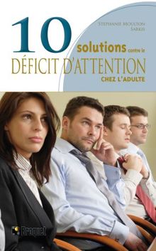 10 Solutions contre le déficit d'attention chez l'adulte : Comment surmonter l'inattention chronique et atteindre vos objectifs
