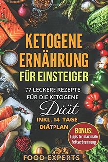 Ketogene Ernährung für Einsteiger: 77 leckere Rezepte für die Ketogene Diät inkl. 14 Tage Diätplan