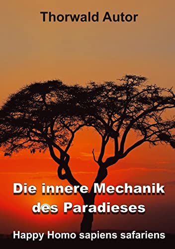 Die innere Mechanik des Paradieses: Happy Homo sapiens safariens