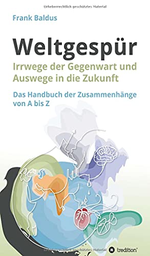 Weltgespür: Irrwege der Gegenwart und Auswege in die Zukunft