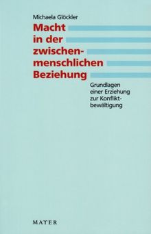 Macht in der zwischenmenschlichen Beziehung: Grundlagen einer Erziehung zur Konfliktbewältigung