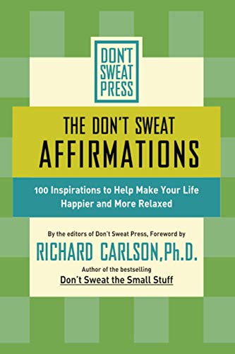 The Don't Sweat Affirmations: 100 Inspirations to Help Make Your Life Happier and More Relaxed (Don't Sweat Guides)