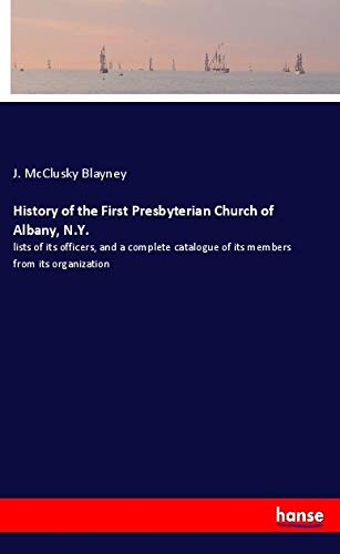 History of the First Presbyterian Church of Albany, N.Y.: lists of its officers, and a complete catalogue of its members from its organization
