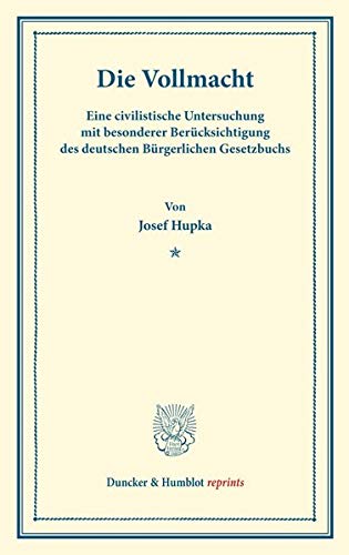 Die Vollmacht.: Eine civilistische Untersuchung mit besonderer Berücksichtigung des deutschen Bürgerlichen Gesetzbuchs. (Duncker & Humblot reprints)