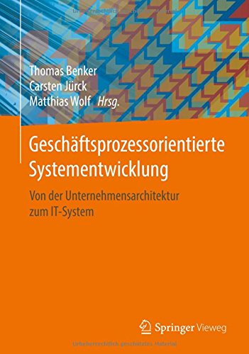 Geschäftsprozessorientierte Systementwicklung: Von der Unternehmensarchitektur zum IT-System