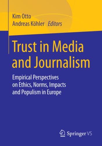 Trust in Media and Journalism: Empirical Perspectives on Ethics, Norms, Impacts and Populism in Europe