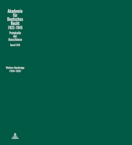 Weitere Nachträge (1934 – 1939): Ausschüsse für Rechtsphilosophie, für die Überprüfung der rechtswissenschaftlichen Studienordnung und für ... für Deutsches Recht 1933–1945, Band 23)