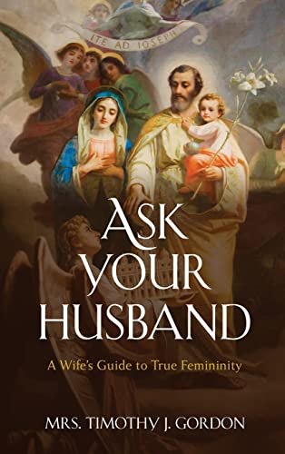 Ask Your Husband: A Wife’s Guide to True Femininity