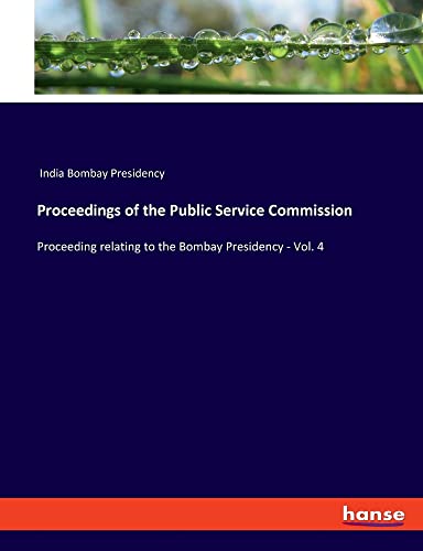 Proceedings of the Public Service Commission: Proceeding relating to the Bombay Presidency - Vol. 4