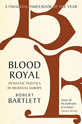 Robert Bartlett Blood Royal, Dynastic Politics In Medieval Europe (The James Lydon Lectures In Medieval History And Culture)