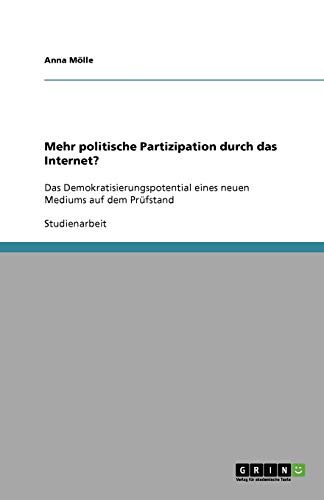 Mehr politische Partizipation durch das Internet?: Das Demokratisierungspotential eines neuen Mediums auf dem Prüfstand