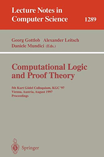 Computational Logic and Proof Theory: 5th Kurt G??del Colloquium, KGC'97, Vienna, Austria, August 25-29, 1997, Proceedings: 5th Kurt Gödel Colloquium, ... Notes in Computer Science, 1289, Band 1289)