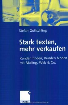 Stark texten, mehr verkaufen: Kunden finden, Kunden binden mit Mailing, Web & Co