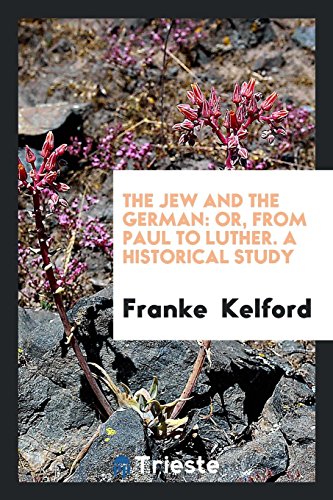 The Jew and the German: or, From Paul to Luther. A Historical Study