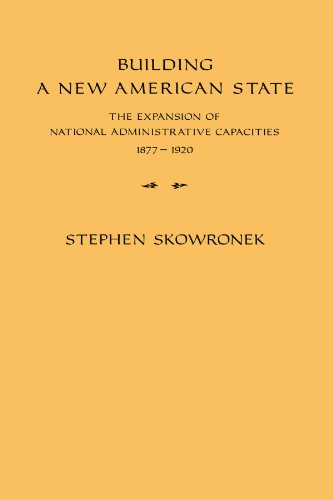 Building a New American State: The Expansion of National Administrative Capacities, 1877-1920