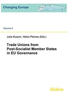 Trade Unions from Post-Socialist Member States in EU Governance (Changing Europe, Band 5)