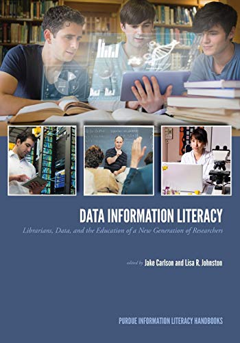 Data Information Literacy: Librarians, Data and the Education of a New Generation of Researchers (Purdue Information Literacy Handbooks)