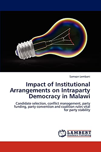 Impact of Institutional Arrangements on Intraparty Democracy in Malawi: Candidate selection, conflict management, party funding, party convention and coalition rules vital for party stability
