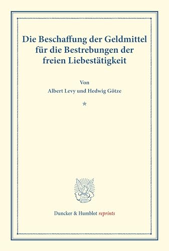 Die Beschaffung der Geldmittel für die Bestrebungen der freien Liebestätigkeit.: (Schriften des deutschen Vereins für Armenpflege und Wohltätigkeit 98). (Duncker & Humblot reprints)