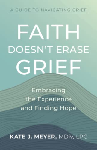 Faith Doesn't Erase Grief: Embracing the Experience and Finding Hope