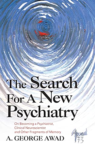 The Search for a New Psychiatry: On Becoming a Psychiatrist, Clinical Neuroscientist and Other Fragments of Memory