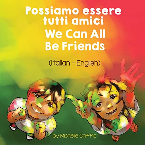 We Can All Be Friends (Italian - English): Possiamo essere tutti amici (Language Lizard Bilingual Living in Harmony)